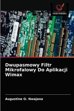 portada Dwupasmowy Filtr Mikrofalowy Do Aplikacji Wimax (en Polaco)
