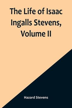 portada The Life of Isaac Ingalls Stevens, Volume II (en Inglés)