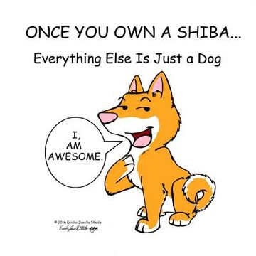 portada Once You Own a Shiba...: Everything Else is Just a Dog (en Inglés)