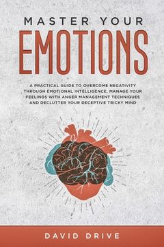 portada Master Your Emotions: A Practical Guide to Overcome Negativity Through Emotional Intelligence, Manage Your Feelings with Anger Management Te (in English)