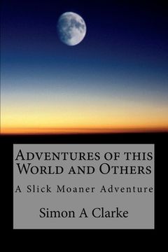 portada Adventures of this World and Others: A Slick Moaner Adventure (in English)