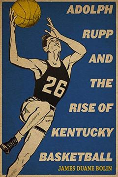 portada Adolph Rupp and the Rise of Kentucky Basketball 