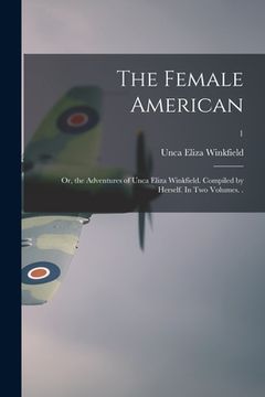 portada The Female American; or, the Adventures of Unca Eliza Winkfield. Compiled by Herself. In Two Volumes. .; 1 (en Inglés)