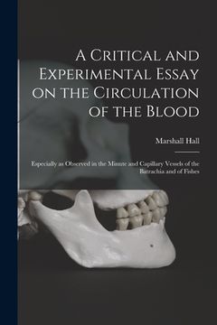 portada A Critical and Experimental Essay on the Circulation of the Blood: Especially as Observed in the Minute and Capillary Vessels of the Batrachia and of (in English)