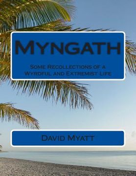 portada Myngath: Some Recollections of a Wyrdful and Extremist Life (en Inglés)