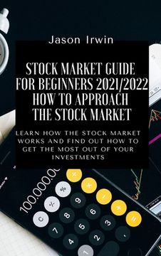 portada Stock Market Guide for Beginners 2021/2022 - How to Approach the Stock Market: Learn how the Stock Market works and find out how to get the most out o