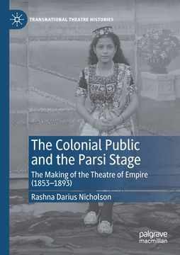 portada The Colonial Public and the Parsi Stage: The Making of the Theatre of Empire (1853-1893) (en Inglés)