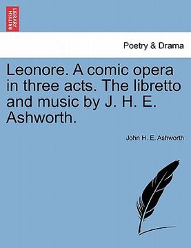 portada leonore. a comic opera in three acts. the libretto and music by j. h. e. ashworth. (en Inglés)