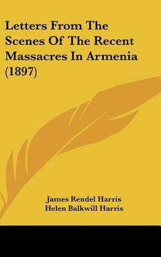 portada letters from the scenes of the recent massacres in armenia (1897)
