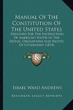 portada manual of the constitution of the united states: designed for the instruction of american youth in the dutiesdesigned for the instruction of american (in English)