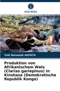 portada Produktion von Afrikanischem Wels (Clarias gariepinus) in Kinshasa (Demokratische Republik Kongo) (in German)
