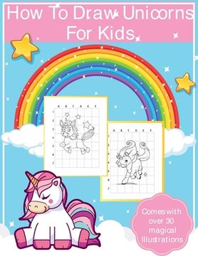 portada How To Draw Unicorns For Kids: Art Activity Book for Kids Of All Ages Draw Cute Mythical Creatures Unicorn Sketchbook (in English)