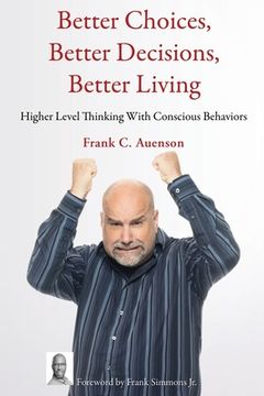 portada Better Choices, Better Decisions, Better Living: Higher Level Thinking With Conscious Behaviors (en Inglés)