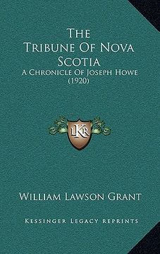 portada the tribune of nova scotia: a chronicle of joseph howe (1920) (en Inglés)