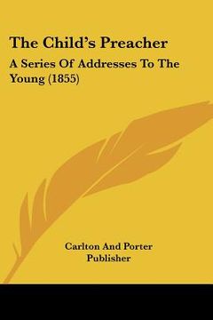 portada the child's preacher: a series of addresses to the young (1855) (en Inglés)