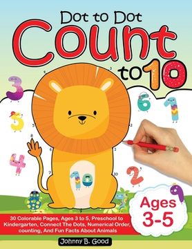 portada Dot To Dot Count To 10: 30 Colorable Pages, Ages 3 to 5, Preschool to Kindergarten, Connect The Dots; Numerical Order, Counting, and Fun Facts