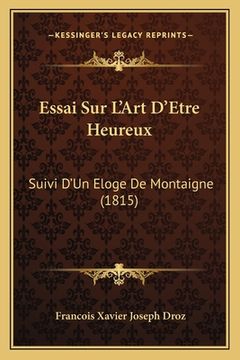 portada Essai Sur L'Art D'Etre Heureux: Suivi D'Un Eloge De Montaigne (1815) (en Francés)