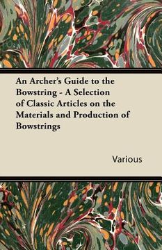 portada an archer's guide to the bowstring - a selection of classic articles on the materials and production of bowstrings