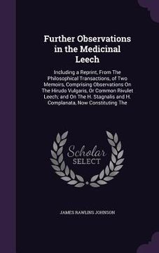 portada Further Observations in the Medicinal Leech: Including a Reprint, From The Philosophical Transactions, of Two Memoirs, Comprising Observations On The