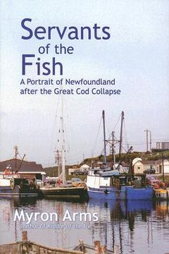 portada servants of the fish: a portrait of newfoundland after the great cod collapse (en Inglés)