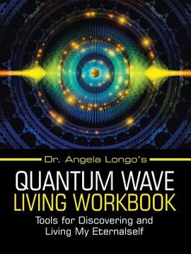 portada Dr. Angela Longo's Quantum Wave Living Workbook: Tools for Discovering and Living My Eternalself (en Inglés)