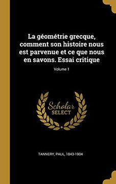 portada La Géométrie Grecque, Comment Son Histoire Nous Est Parvenue Et Ce Que Nous En Savons. Essai Critique; Volume 1 (in French)