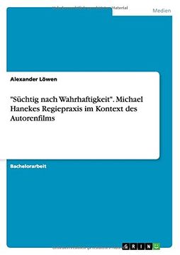 portada "Süchtig nach Wahrhaftigkeit".Michael Hanekes Regiepraxis im Kontext des Autorenfilms (German Edition)