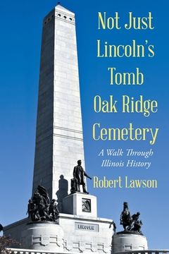 portada Not Just Lincoln's Tomb Oak Ridge Cemetery: A Walk Through Illinois History (en Inglés)
