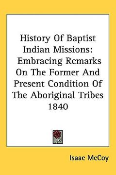 portada history of baptist indian missions: embracing remarks on the former and present condition of the aboriginal tribes 1840
