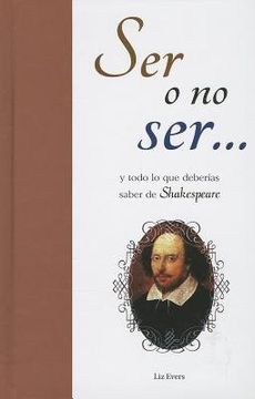 portada Ser O No Ser...: Y Todo Lo Que Deberias Saber de Shakespeare = To Be or Not to Be... (in Spanish)