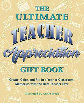 portada The Ultimate Teacher Appreciation Gift Book: Create, Color, and Fill in a Year of Classroom Memories With the Best Teacher Ever (Books for Teachers) (en Inglés)
