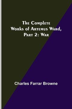 portada The Complete Works of Artemus Ward, Part 2: War (en Inglés)
