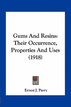 portada gums and resins: their occurrence, properties and uses (1918) (en Inglés)