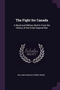 portada The Fight for Canada: A Naval and Military Sketch From the History of the Great Imperial War