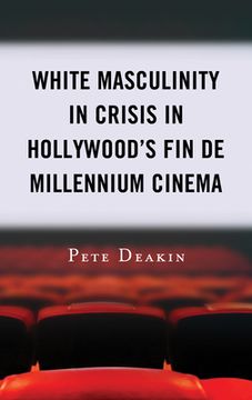 portada White Masculinity in Crisis in Hollywood's Fin de Millennium Cinema (en Inglés)