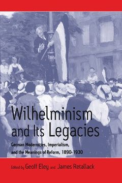 portada Wilhelminism and Its Legacies: German Modernities, Imperialism, and the Meanings of Reform, 1890-1930