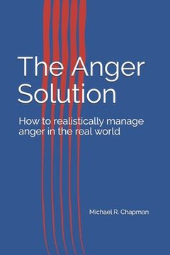 portada The Anger Solution: How to realistically manage Anger in the real world (en Inglés)