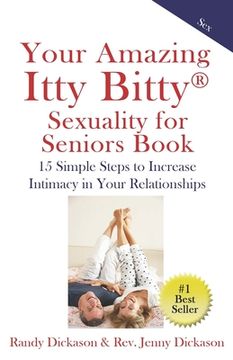 portada Your Amazing Itty Bitty Sexuality for Seniors Book: 15 Simple Steps to Increase Intimacy in Your Relationships (en Inglés)