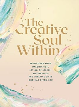 portada The Creative Soul Within: Rediscover Your Imagination, let go of Stress, and Develop the Creative Gifts god has Given you (en Inglés)