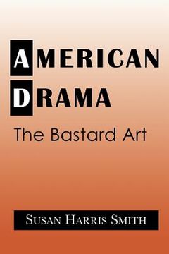 portada American Drama: The Bastard art (Cambridge Studies in American Theatre and Drama) (en Inglés)