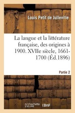 portada Histoire de la Langue Et de la Littérature Française, Des Origines À 1900. Xviie Siècle, 1661-1700 (en Francés)