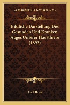 portada Bildliche Darstellung Des Gesunden Und Kranken Auges Unserer Hausthiere (1892) (en Alemán)