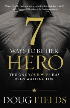 portada 7 Ways to be her Hero: The one Your Wife has Been Waiting for (en Inglés)