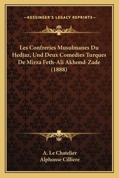 portada Les Confreries Musulmanes Du Hedjaz, Und Deux Comedies Turques De Mirza Feth-Ali Akhond-Zade (1888) (en Francés)