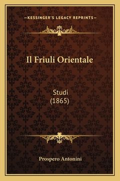 portada Il Friuli Orientale: Studi (1865) (en Italiano)