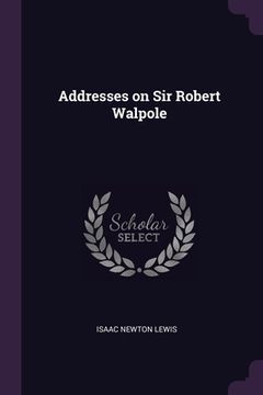 portada Addresses on Sir Robert Walpole (en Inglés)