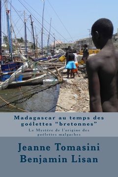 portada Madagascar au temps des goélettes "bretonnes": Le Mystère de l'origine des goélettes malgaches (en Francés)