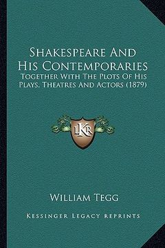 portada shakespeare and his contemporaries: together with the plots of his plays, theatres and actors (1879) (en Inglés)