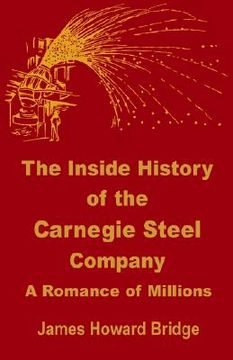 portada the inside history of the carnegie steel company: a romance of millions (en Inglés)