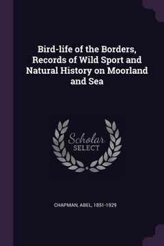 portada Bird-life of the Borders, Records of Wild Sport and Natural History on Moorland and Sea (en Inglés)